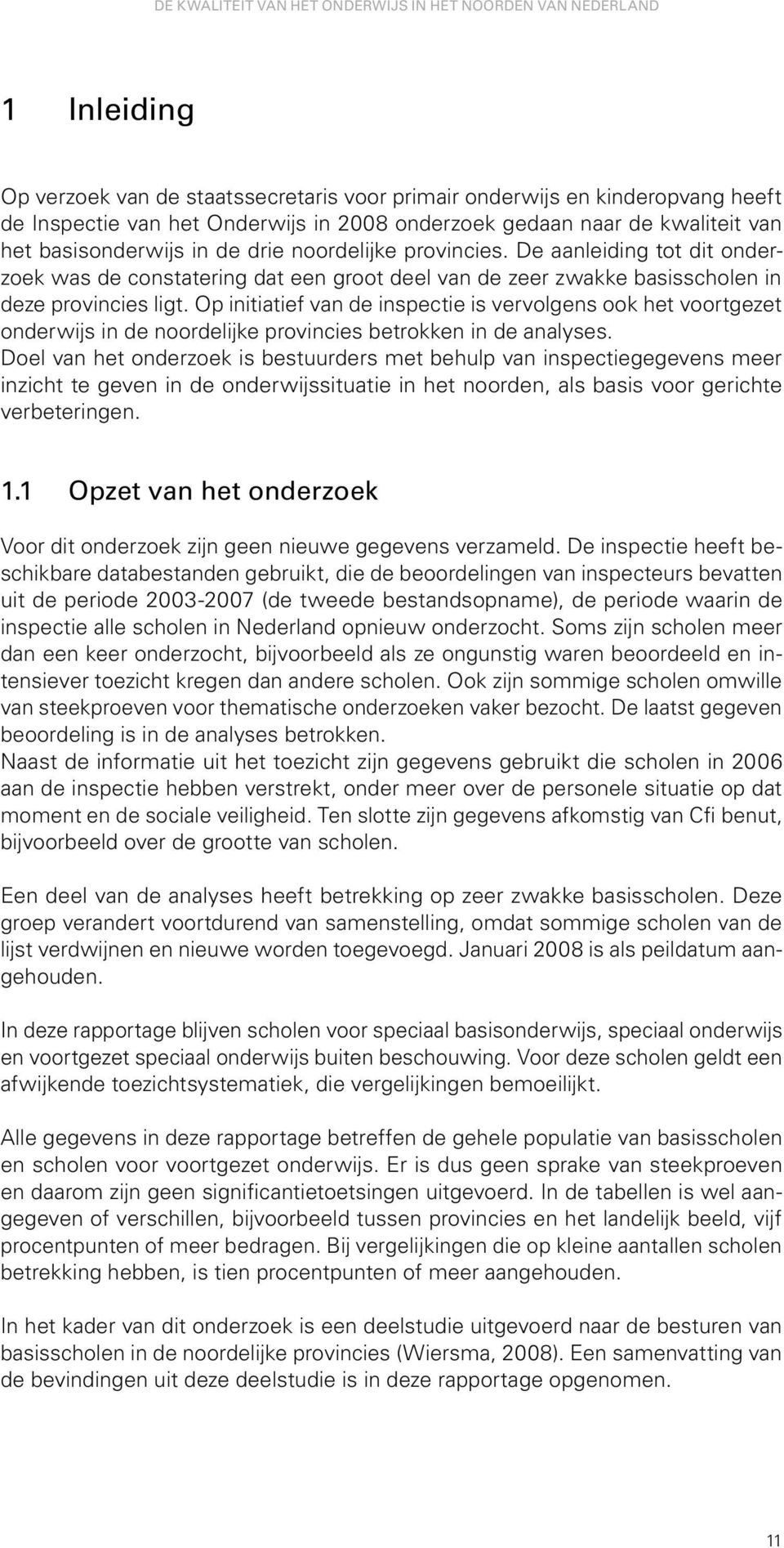 Op initiatief van de inspectie is vervolgens ook het voortgezet onderwijs in de noordelijke provincies betrokken in de analyses.