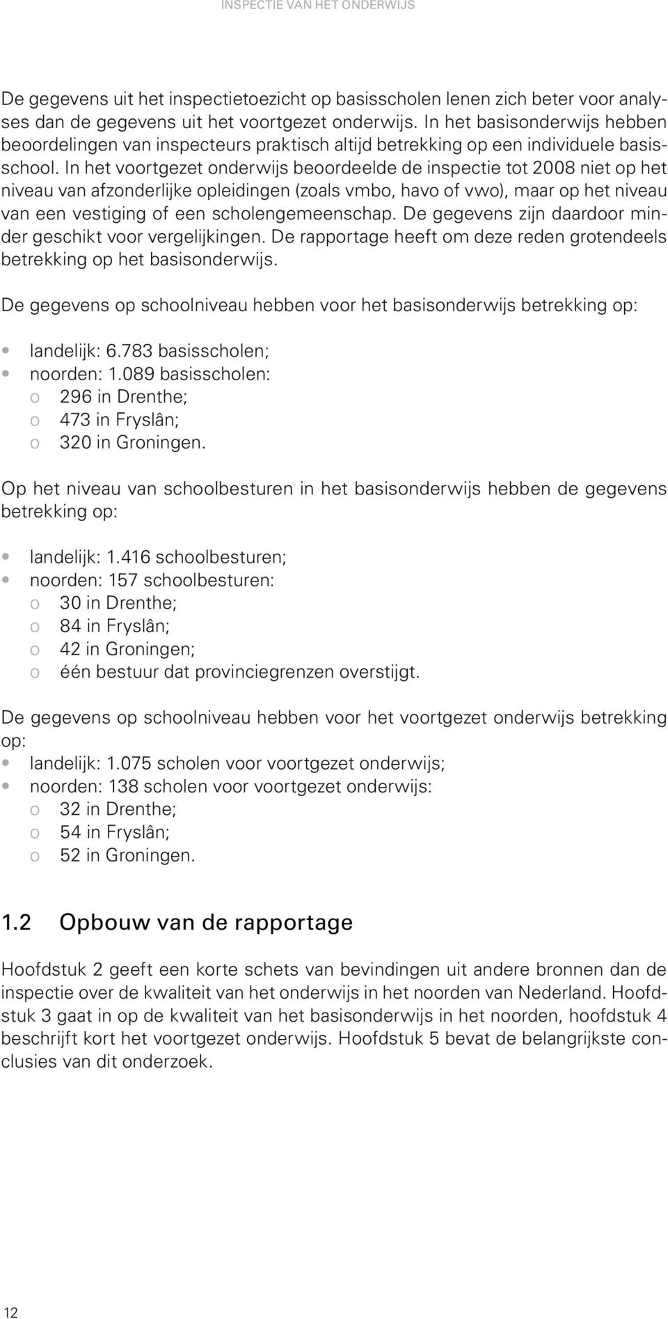 In het voortgezet onderwijs beoordeelde de inspectie tot 2008 niet op het niveau van afzonderlijke opleidingen (zoals vmbo, havo of vwo), maar op het niveau van een vestiging of een