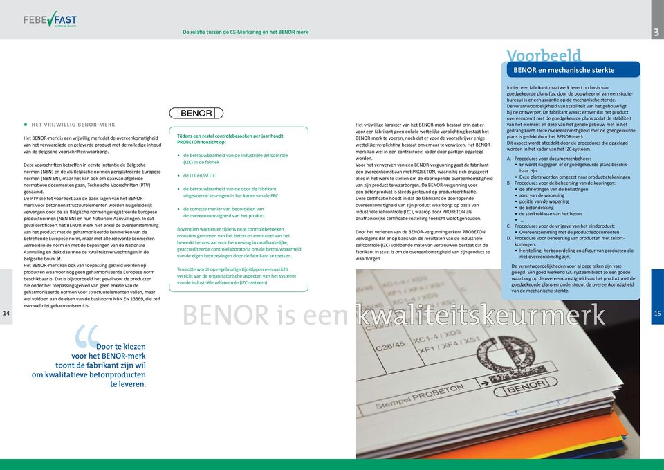 Deze voorschriften betreffen in eerste instantie de Belgische normen (NBN) en de als Belgische normen geregistreerde Europese normen (NBN EN), maar het kan ook om daarvan afgeleide normatieve