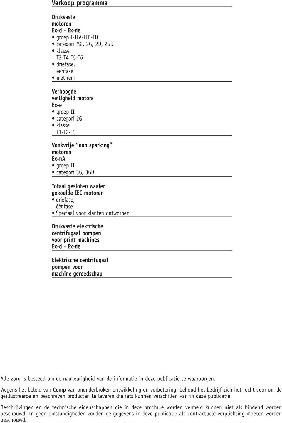 pompen voor print machines Ex-d - Ex-de Elektrische centrifugaal pompen voor machine gereedschap Alle zorg is besteed om de naukeurigheid van de informatie in deze publicatie te waarborgen.