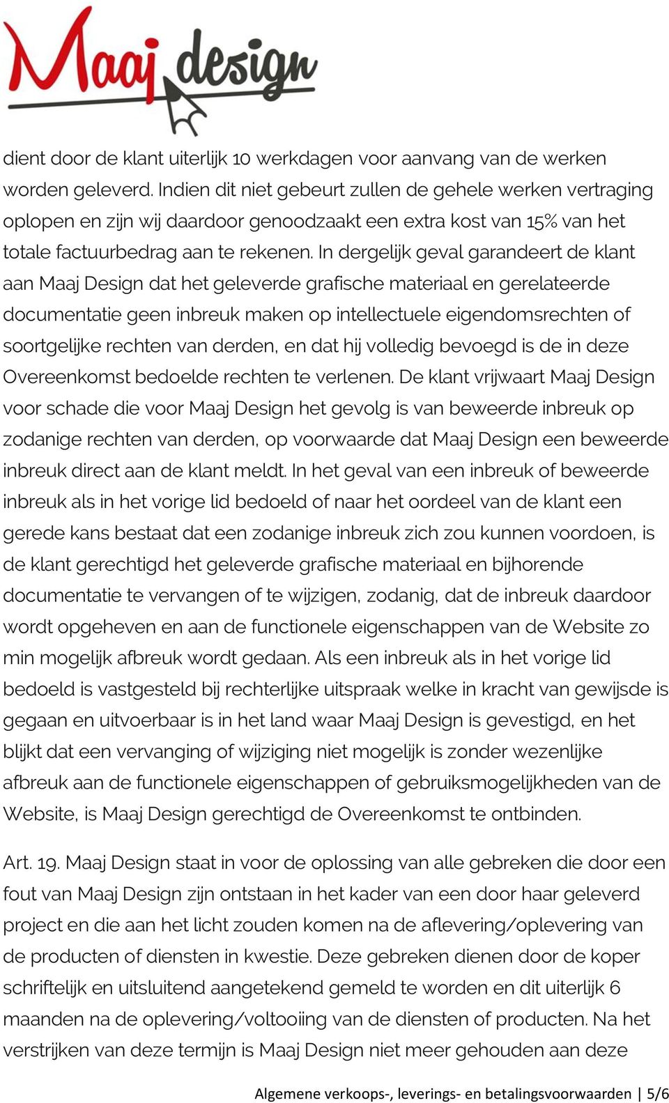 In dergelijk geval garandeert de klant aan Maaj Design dat het geleverde grafische materiaal en gerelateerde documentatie geen inbreuk maken op intellectuele eigendomsrechten of soortgelijke rechten