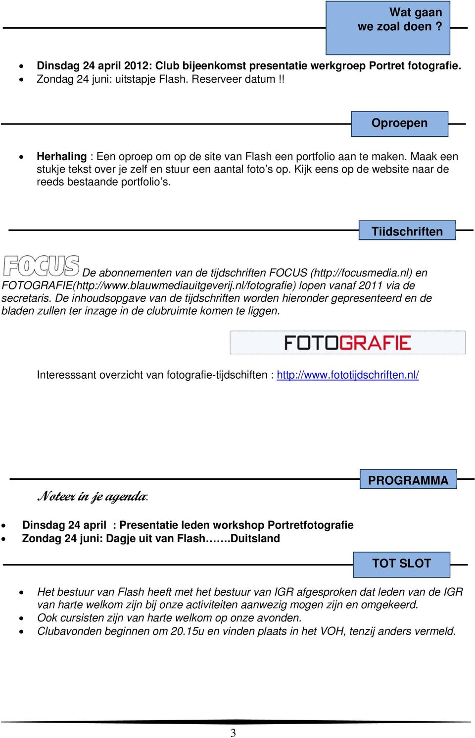 Kijk eens op de website naar de reeds bestaande portfolio s. Tijdschriften De abonnementen van de tijdschriften FOCUS (http://focusmedia.nl) en FOTOGRAFIE(http://www.blauwmediauitgeverij.