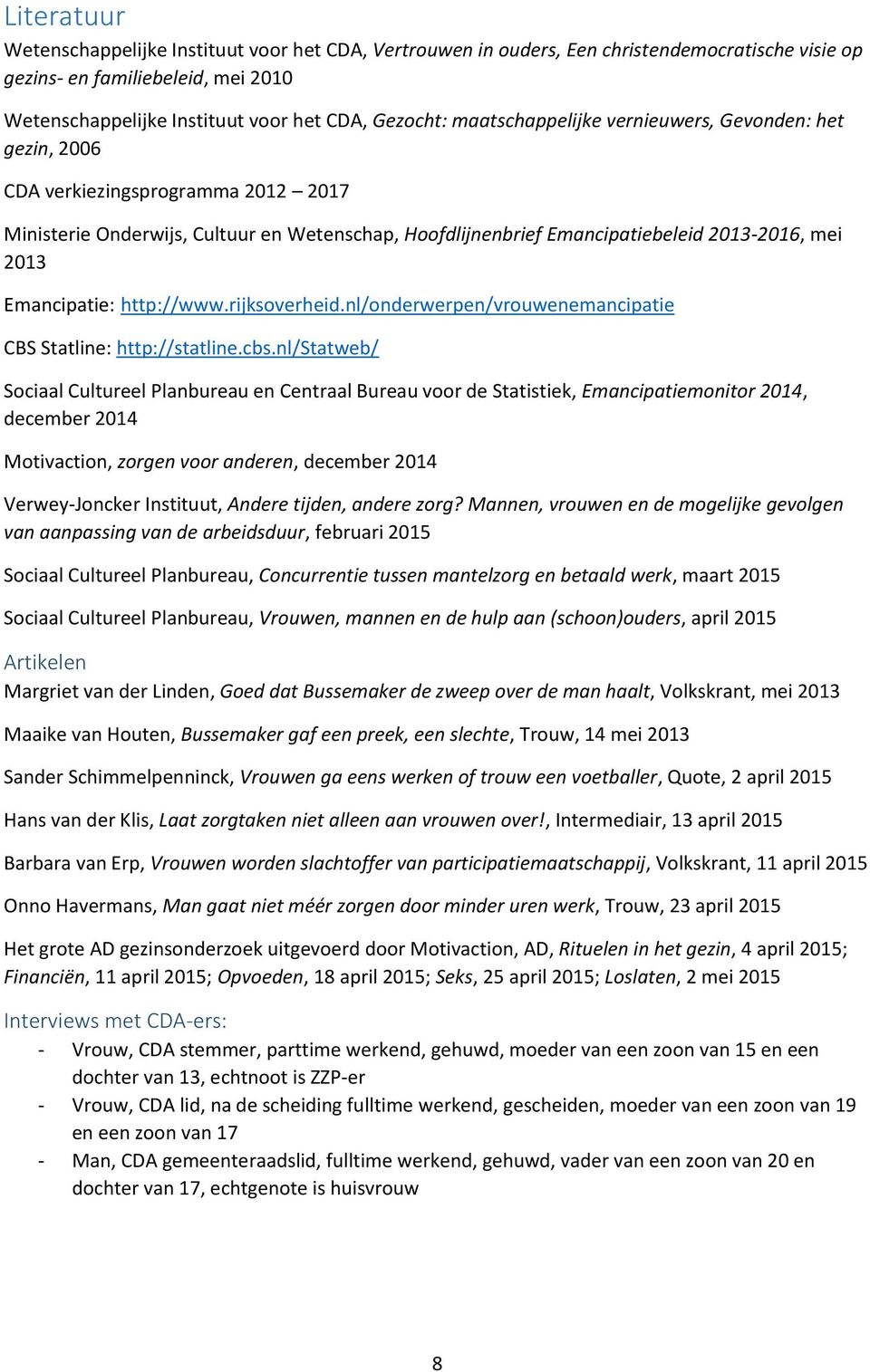 Emancipatie: http://www.rijksoverheid.nl/onderwerpen/vrouwenemancipatie CBS Statline: http://statline.cbs.