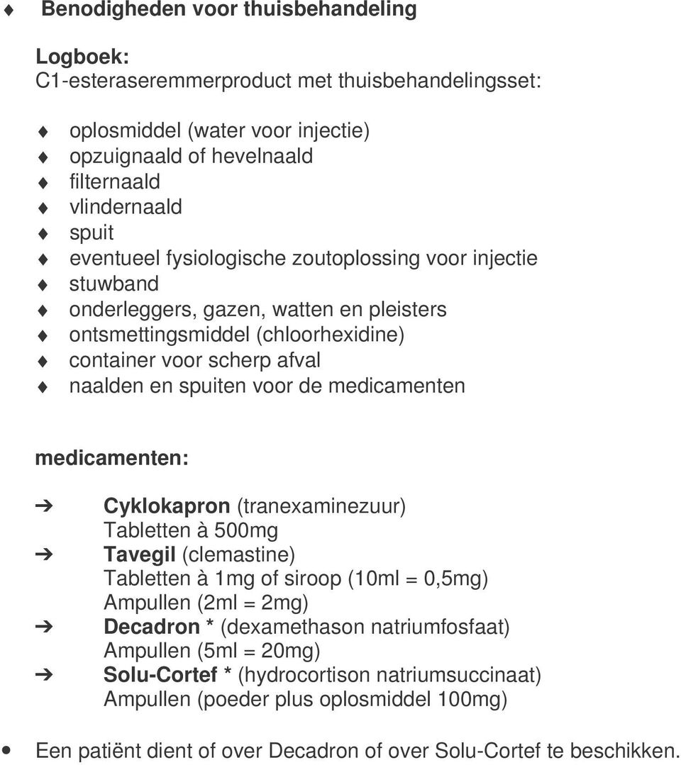 de medicamenten medicamenten: Cyklokapron (tranexaminezuur) Tabletten à 500mg Tavegil (clemastine) Tabletten à 1mg of siroop (10ml = 0,5mg) Ampullen (2ml = 2mg) Decadron * (dexamethason