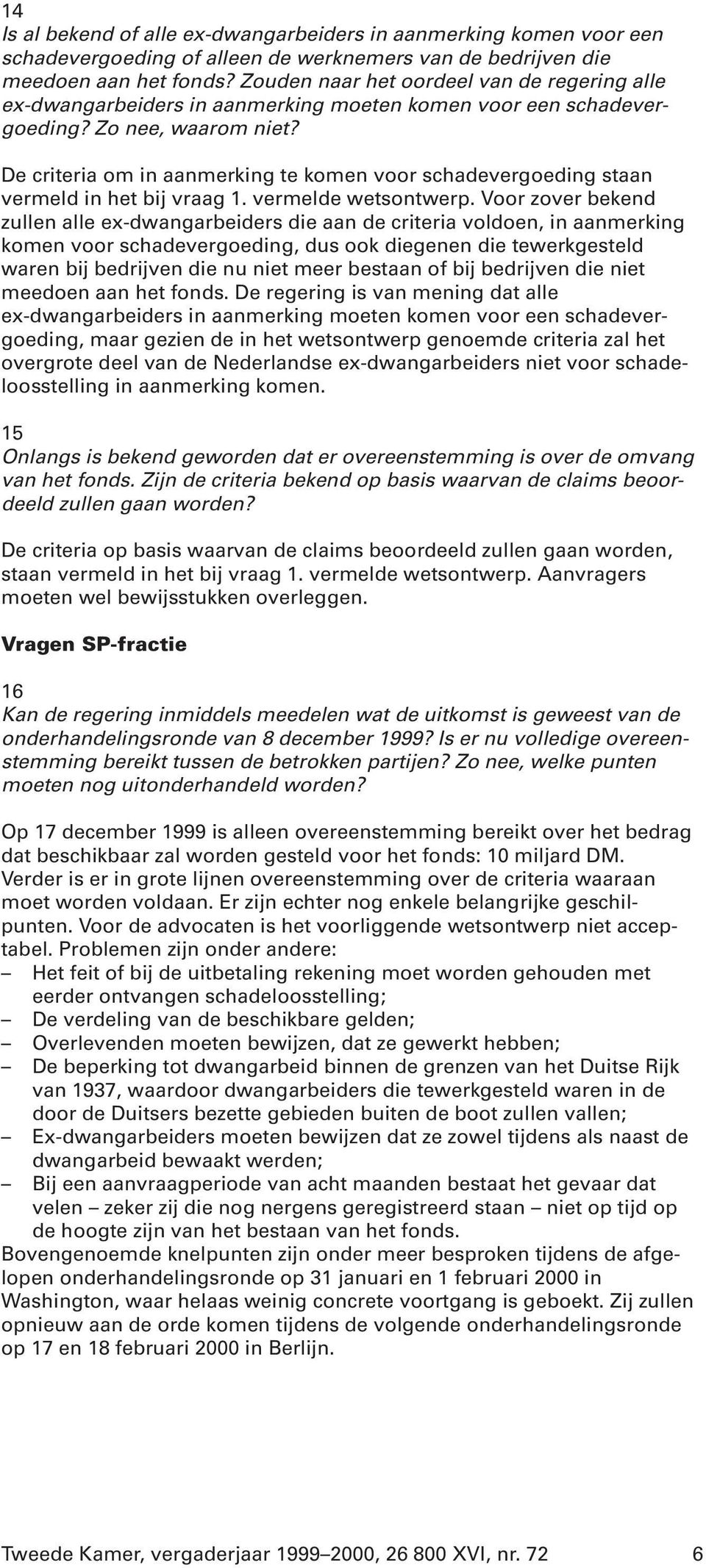 De criteria om in aanmerking te komen voor schadevergoeding staan vermeld in het bij vraag 1. vermelde wetsontwerp.