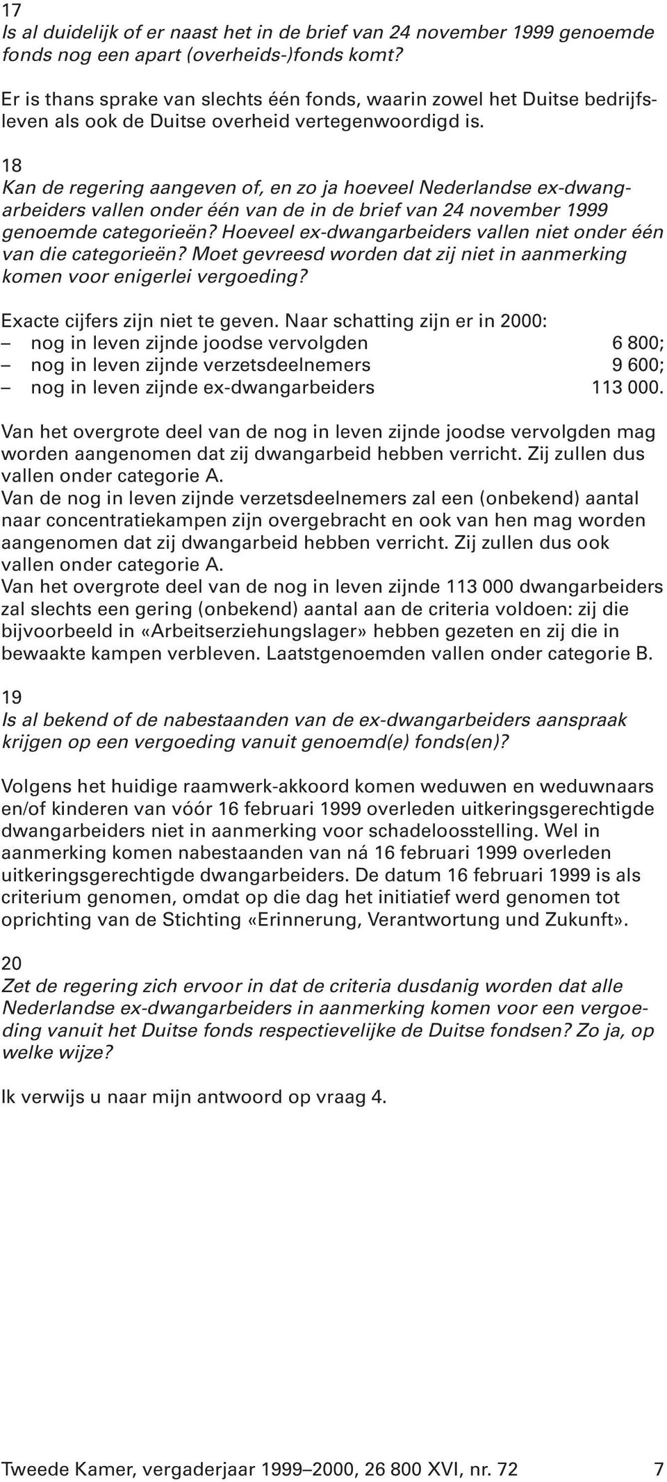 18 Kan de regering aangeven of, en zo ja hoeveel Nederlandse ex-dwangarbeiders vallen onder één van de in de brief van 24 november 1999 genoemde categorieën?