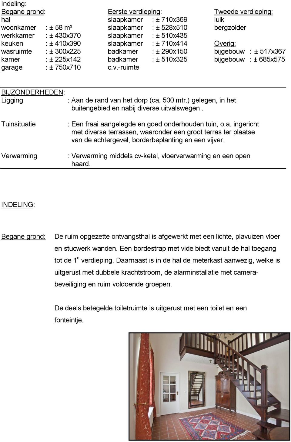 500 mtr.) gelegen, in het buitengebied en nabij diverse uitvalswegen. : Een fraai aangelegde en goed onderhouden tuin, o.a. ingericht met diverse terrassen, waaronder een groot terras ter plaatse van de achtergevel, borderbeplanting en een vijver.