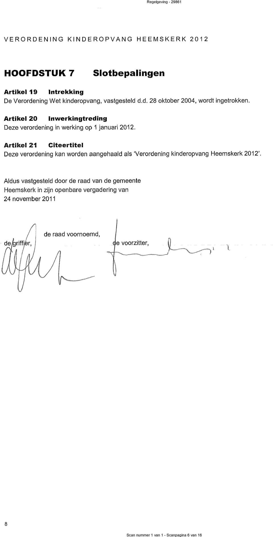 Artikel 24 citeertitel Deze verordening kan worden aangehaald als verordening kinderopvang Heemskerk 2012'.