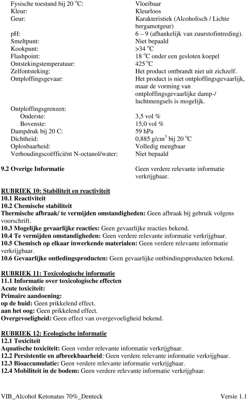 Niet bepaald >34 o C 18 o C onder een gesloten koepel 425 o C Het product ontbrandt niet uit zichzelf.