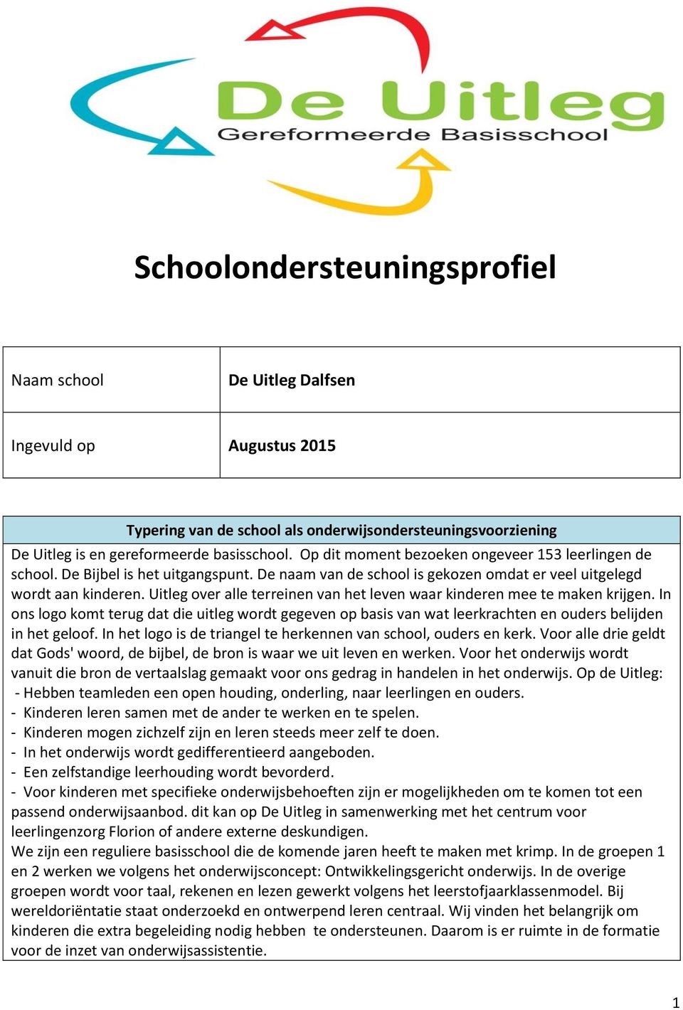 Uitleg over alle terreinen van het leven waar kinderen mee te maken krijgen. In ons logo komt terug dat die uitleg wordt gegeven op basis van wat leerkrachten en ouders belijden in het geloof.