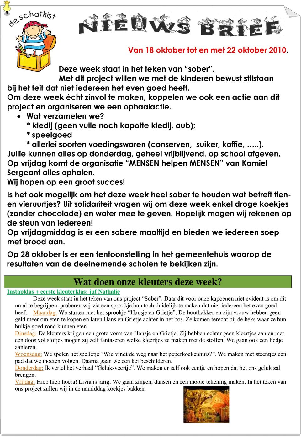 * kledij (geen vuile noch kapotte kledij, aub); * speelgoed * allerlei soorten voedingswaren (conserven, suiker, koffie,..). Jullie kunnen alles op donderdag, geheel vrijblijvend, op school afgeven.