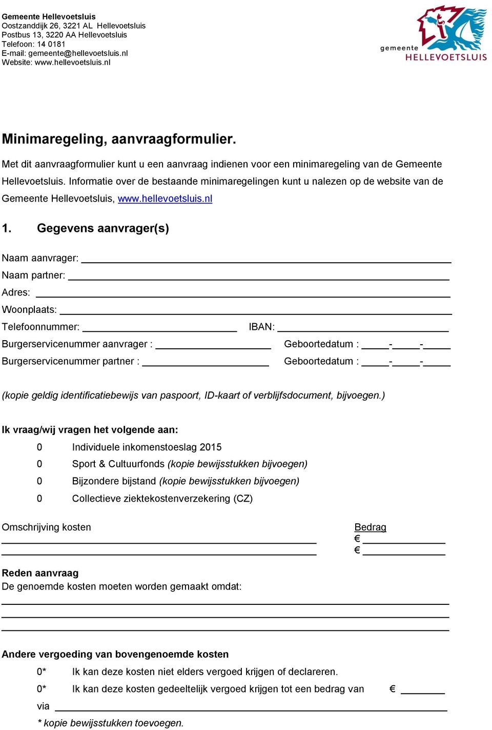 Gegevens aanvrager(s) Naam aanvrager: Naam partner: Adres: Woonplaats: Telefoonnummer: IBAN: Burgerservicenummer aanvrager : Geboortedatum : - - Burgerservicenummer partner : Geboortedatum : - -