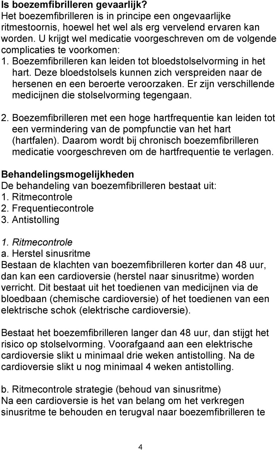 Deze bloedstolsels kunnen zich verspreiden naar de hersenen en een beroerte veroorzaken. Er zijn verschillende medicijnen die stolselvorming tegengaan. 2.