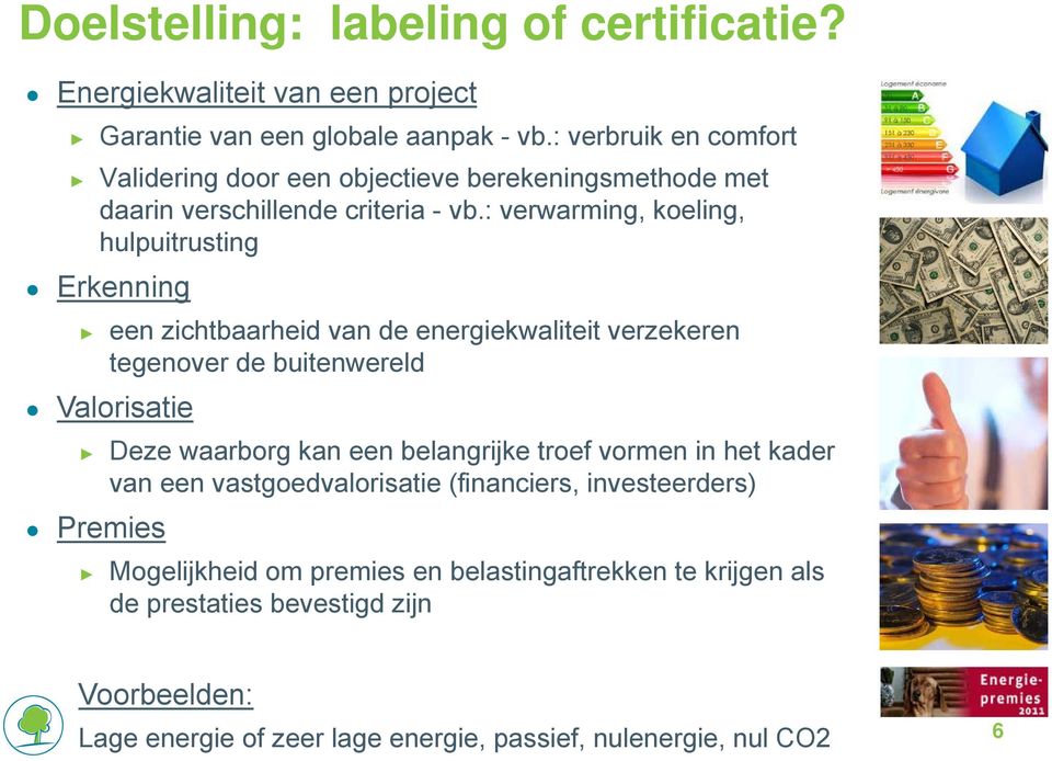 : verwarming, koeling, hulpuitrusting Erkenning een zichtbaarheid van de energiekwaliteit verzekeren tegenover de buitenwereld Valorisatie Premies Deze waarborg