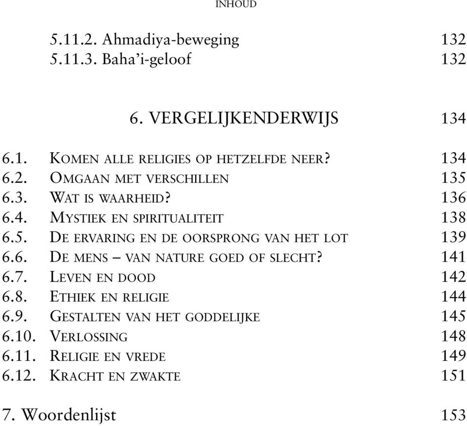 6. DE MENS VAN NATURE GOED OF SLECHT? 141 6.7. LEVEN EN DOOD 142 6.8. ETHIEK EN RELIGIE 144 6.9.