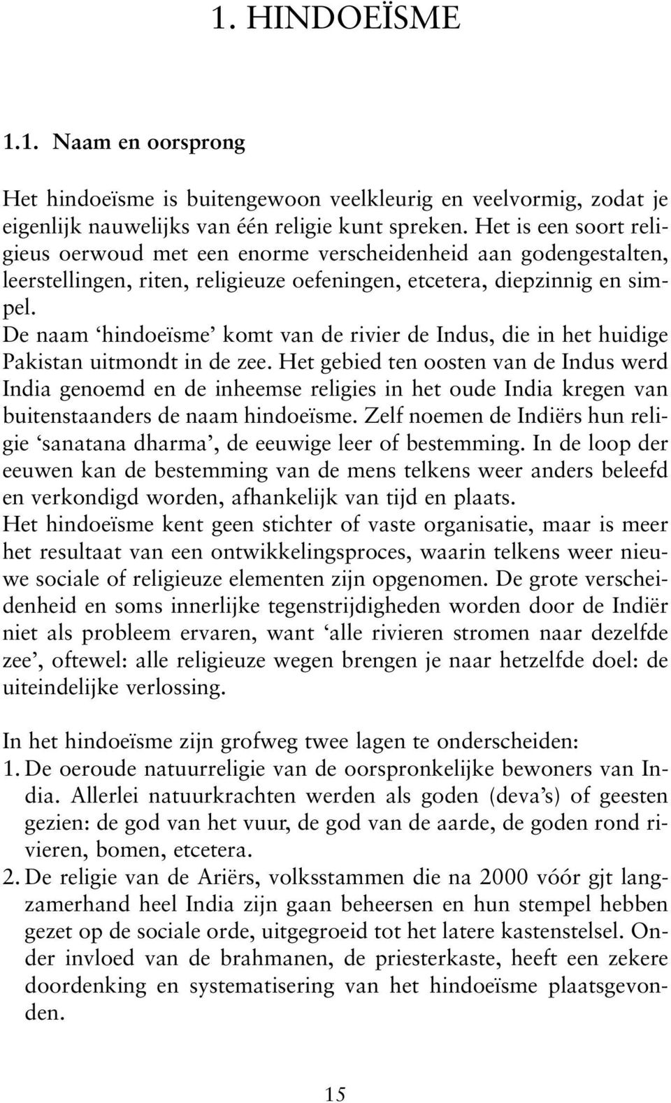 De naam hindoeïsme komt van de rivier de Indus, die in het huidige Pakistan uitmondt in de zee.