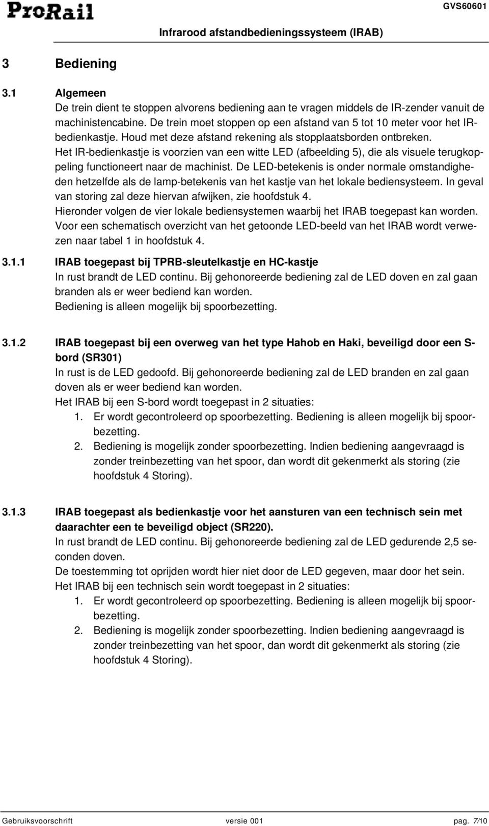 Het IR-bedienkastje is voorzien van een witte LED (afbeelding 5), die als visuele terugkoppeling functioneert naar de machinist.