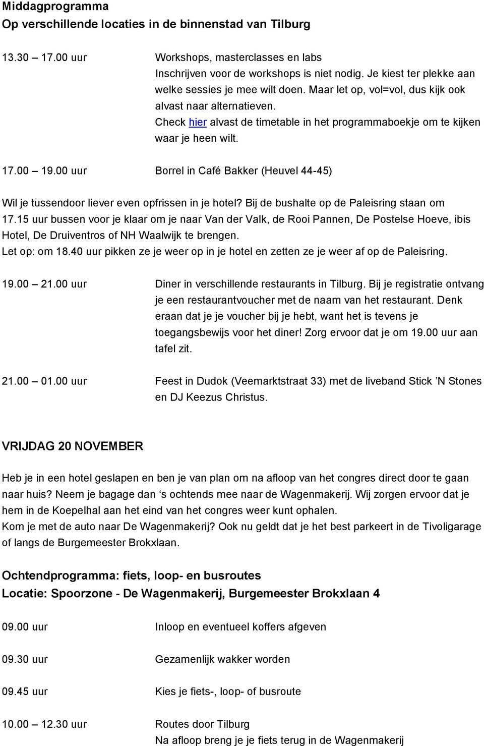 Check hier alvast de timetable in het programmaboekje om te kijken waar je heen wilt. 17.00 19.00 uur Borrel in Café Bakker (Heuvel 44-45) Wil je tussendoor liever even opfrissen in je hotel?