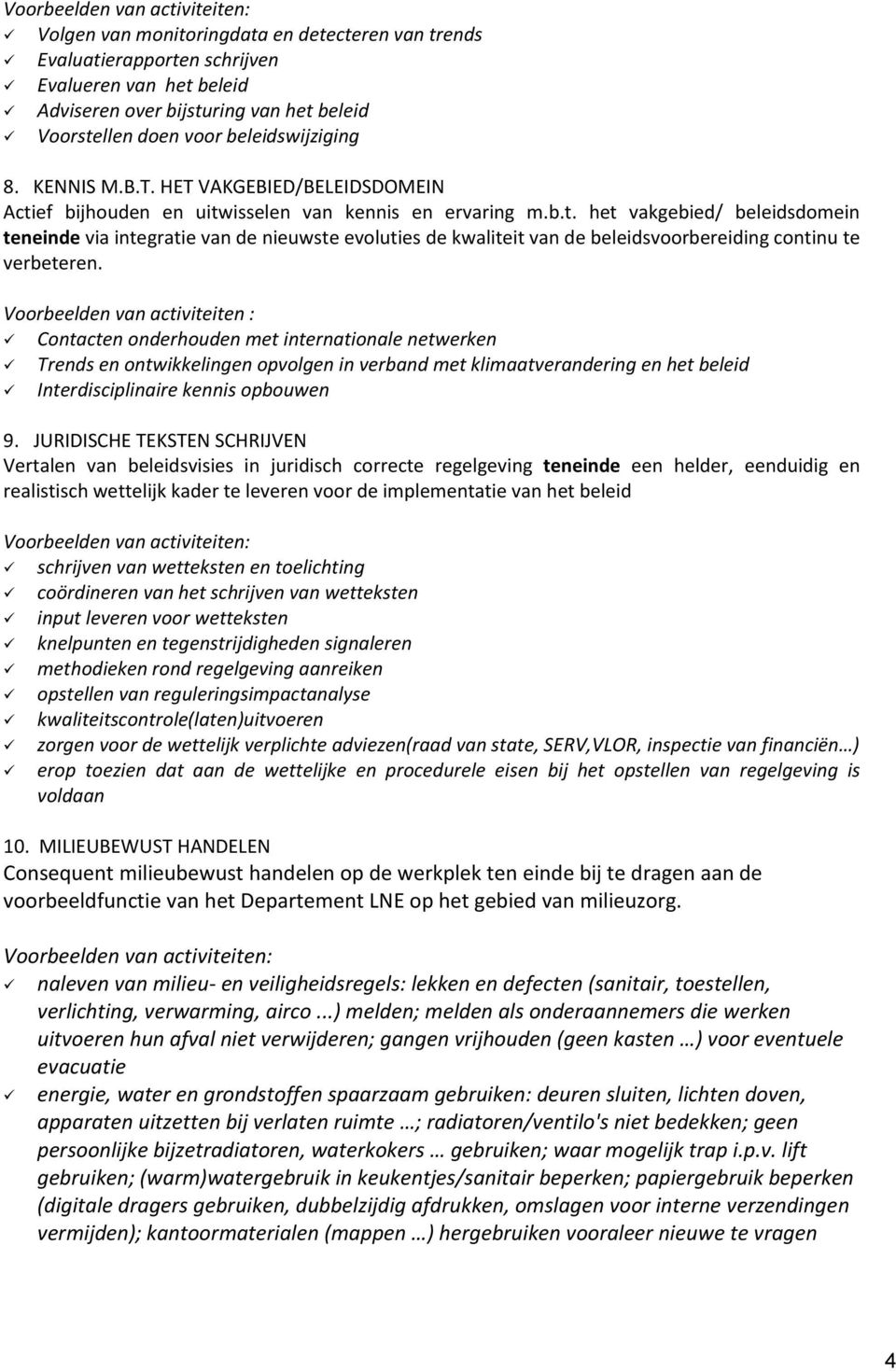 Voorbeelden van activiteiten : Contacten onderhouden met internationale netwerken Trends en ontwikkelingen opvolgen in verband met klimaatverandering en het beleid Interdisciplinaire kennis opbouwen