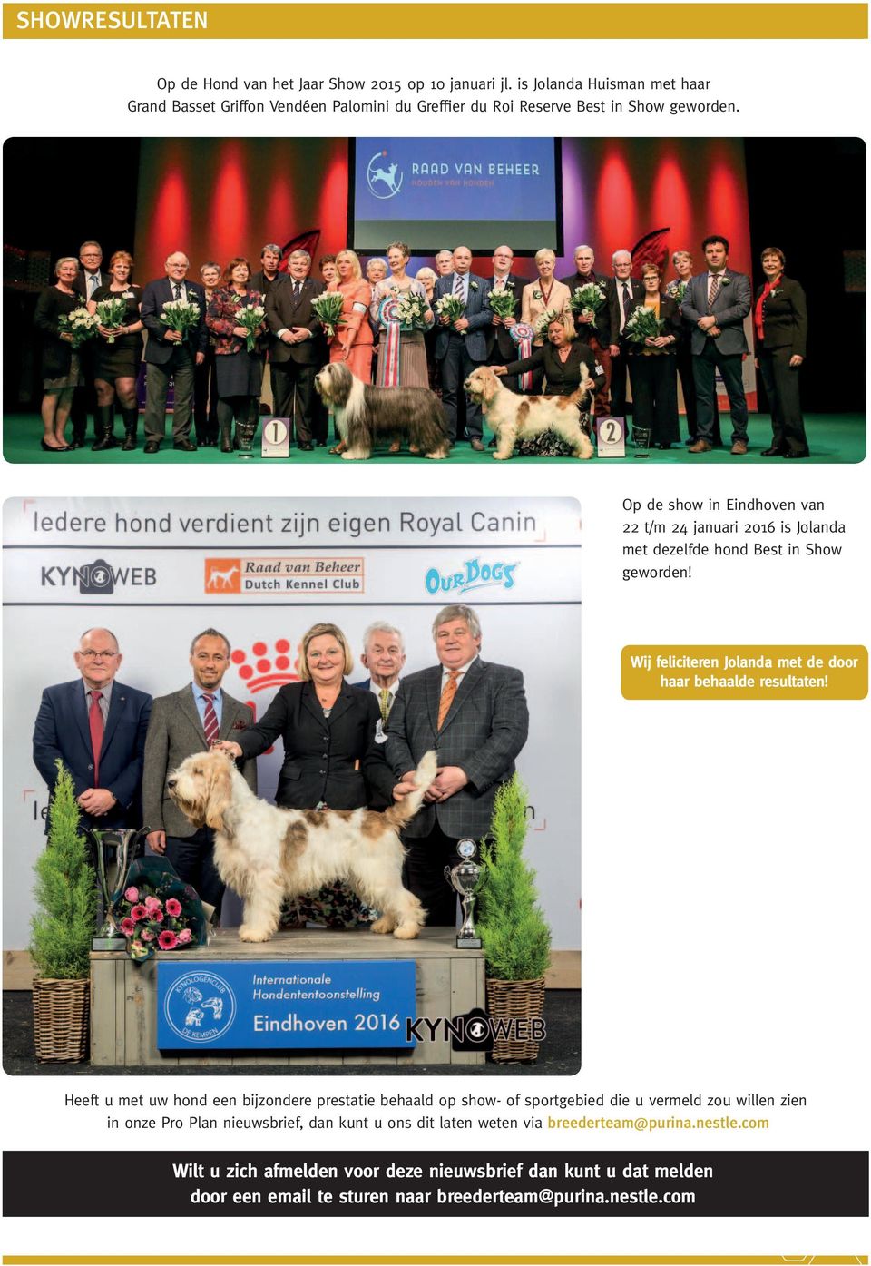 Op de show in Eindhoven van 22 t/m 24 januari 2016 is Jolanda met dezelfde hond Best in Show geworden! Wij feliciteren Jolanda met de door haar behaalde resultaten!