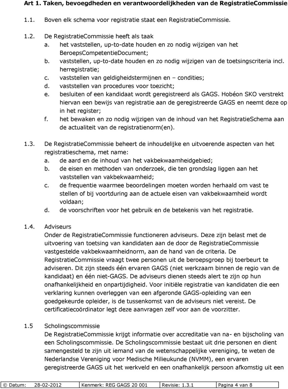 vaststellen van geldigheidstermijnen en condities; d. vaststellen van procedures voor toezicht; e. besluiten of een kandidaat wordt geregistreerd als GAGS.