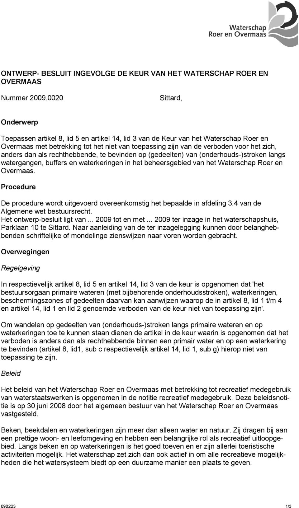 anders dan als rechthebbende, te bevinden op (gedeelten) van (onderhouds-)stroken langs watergangen, buffers en waterkeringen in het beheersgebied van het Waterschap Roer en Overmaas.