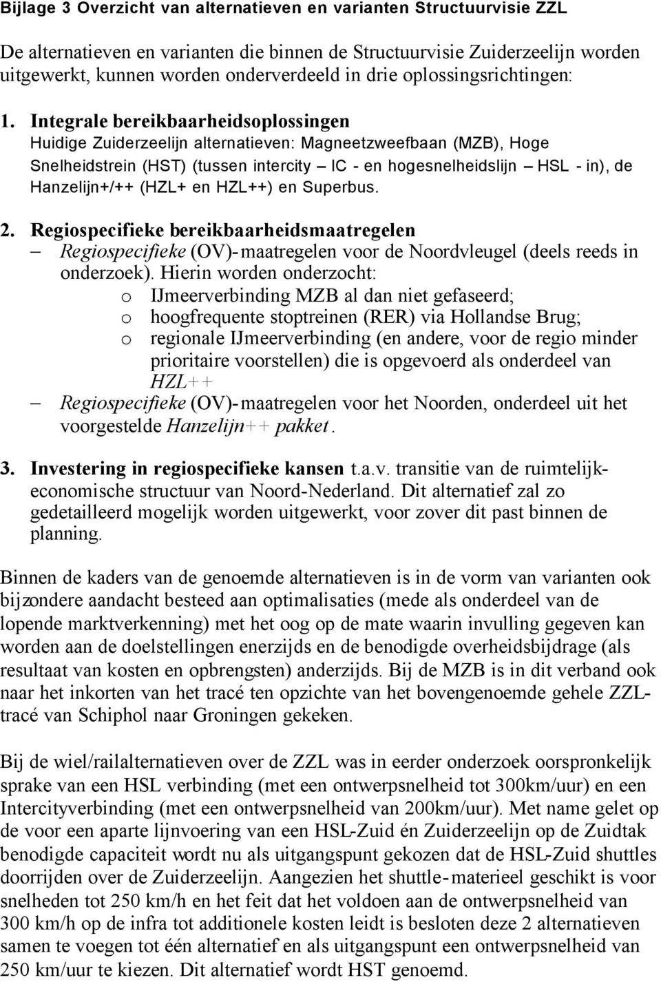 Integrale bereikbaarheidsoplossingen Huidige Zuiderzeelijn alternatieven: Magneetzweefbaan (MZB), Hoge Snelheidstrein (HST) (tussen intercity IC - en hogesnelheidslijn HSL - in), de Hanzelijn+/++