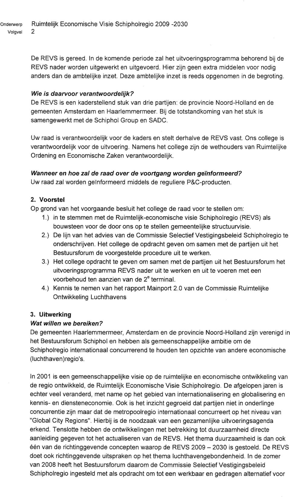 De REVS is een kaderstellend stuk van drie partijen: de provincie Noord-Holland en de gemeenten Amsterdam en Haarlemmermeer.