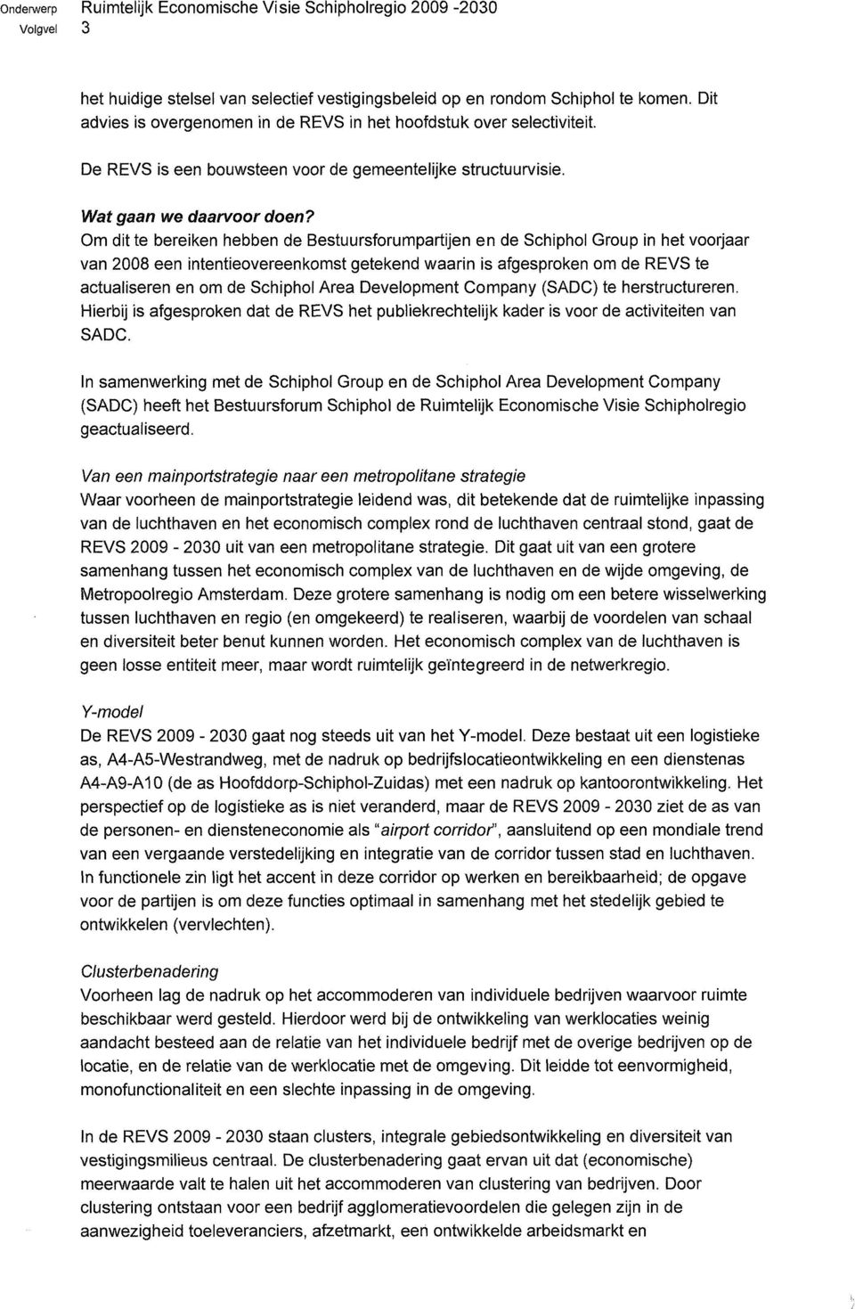 Om dit te bereiken hebben de Bestuursforumpartijen en de Schiphol Group in het voorjaar van 2008 een intentieovereenkomst getekend waarin is afgesproken om de REVS te actualiseren en om de Schiphol