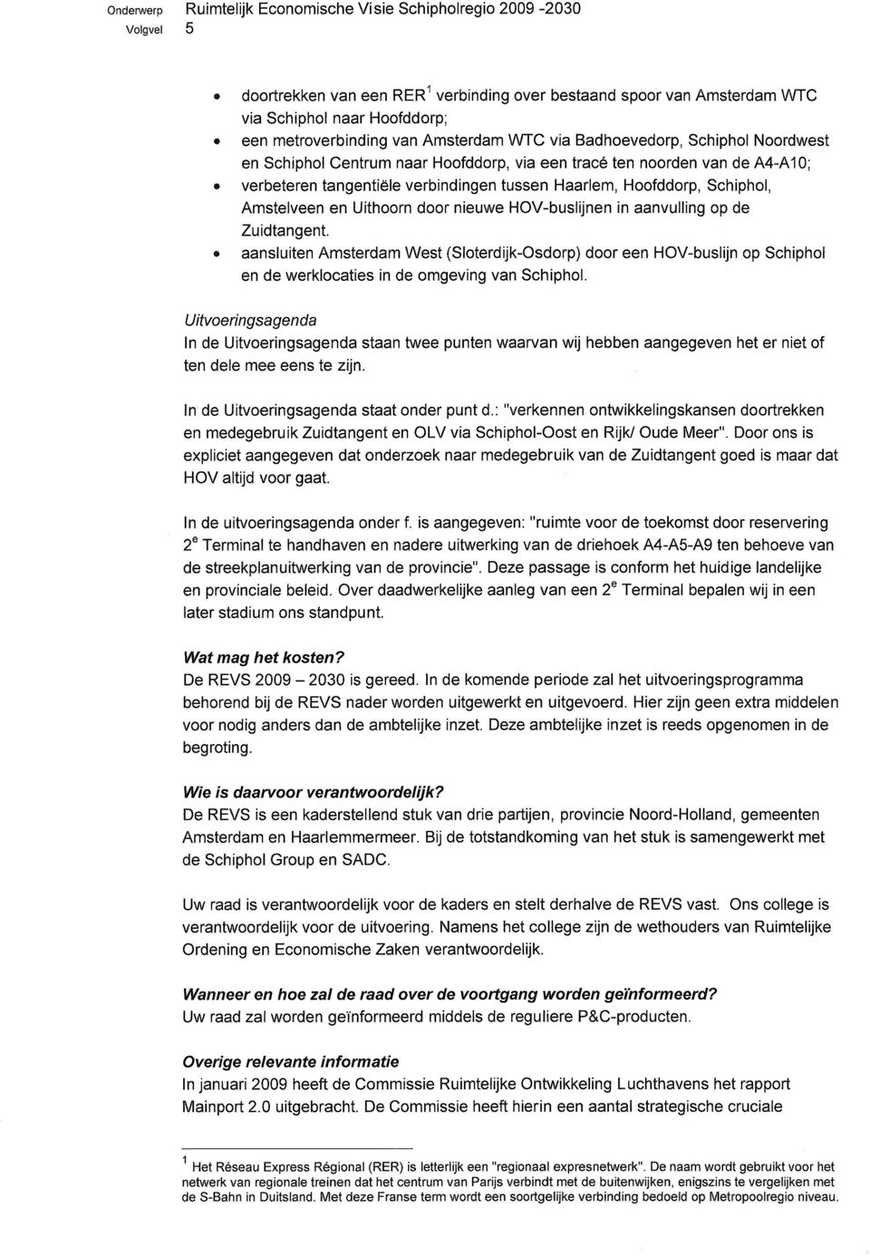 aanvulling op de Zuidtangent. aansluiten Amsterdam West (Sloterdijk-Osdorp) door een HOV-buslijn op Schiphol en de werklocaties in de omgeving van Schiphol.