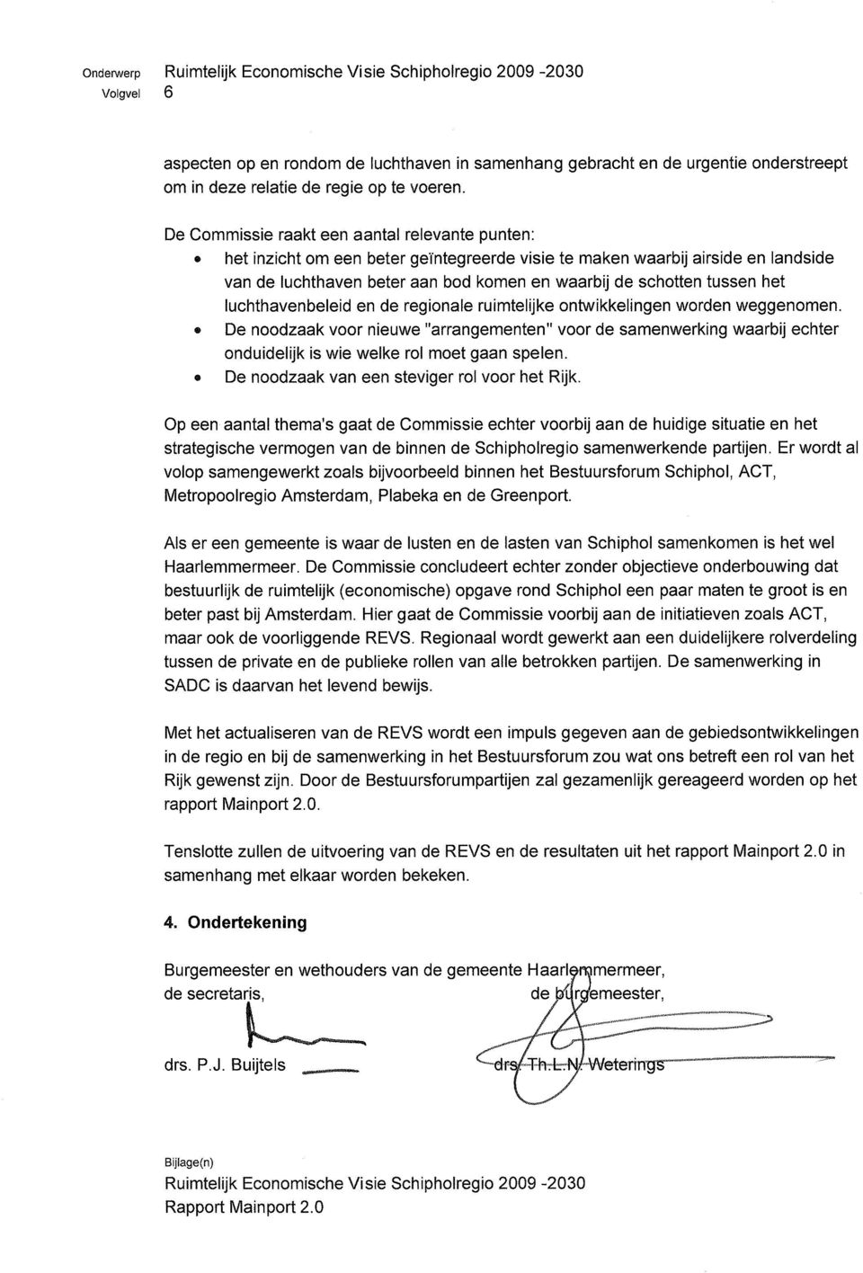 het luchthavenbeleid en de regionale ruimtelijke ontwikkelingen worden weggenomen.