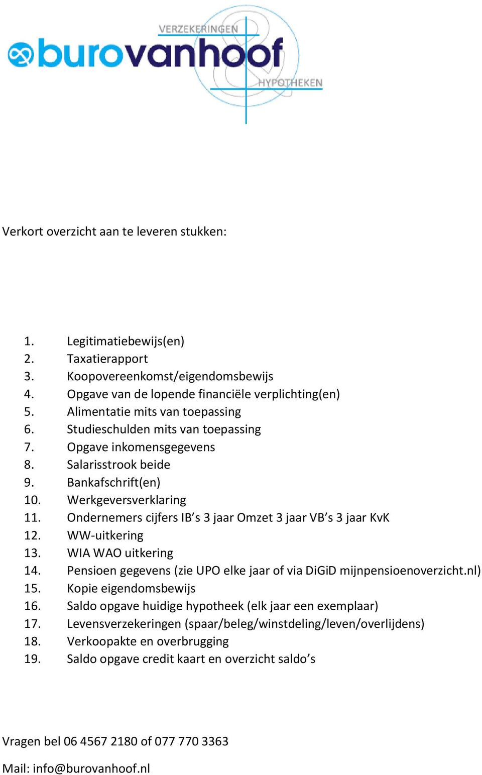 Ondernemers cijfers IB s 3 jaar Omzet 3 jaar VB s 3 jaar KvK 12. WW-uitkering 13. WIA WAO uitkering 14. Pensioen gegevens (zie UPO elke jaar of via DiGiD mijnpensioenoverzicht.nl) 15.