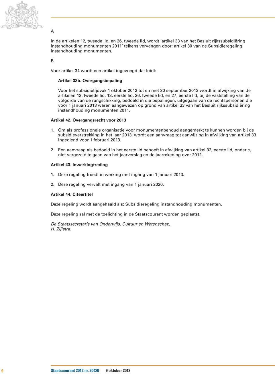 Overgangsbepaling Voor het subsidietijdvak 1 oktober 2012 tot en met 30 september 2013 wordt in afwijking van de artikelen 12, tweede lid, 13, eerste lid, 26, tweede lid, en 27, eerste lid, bij de