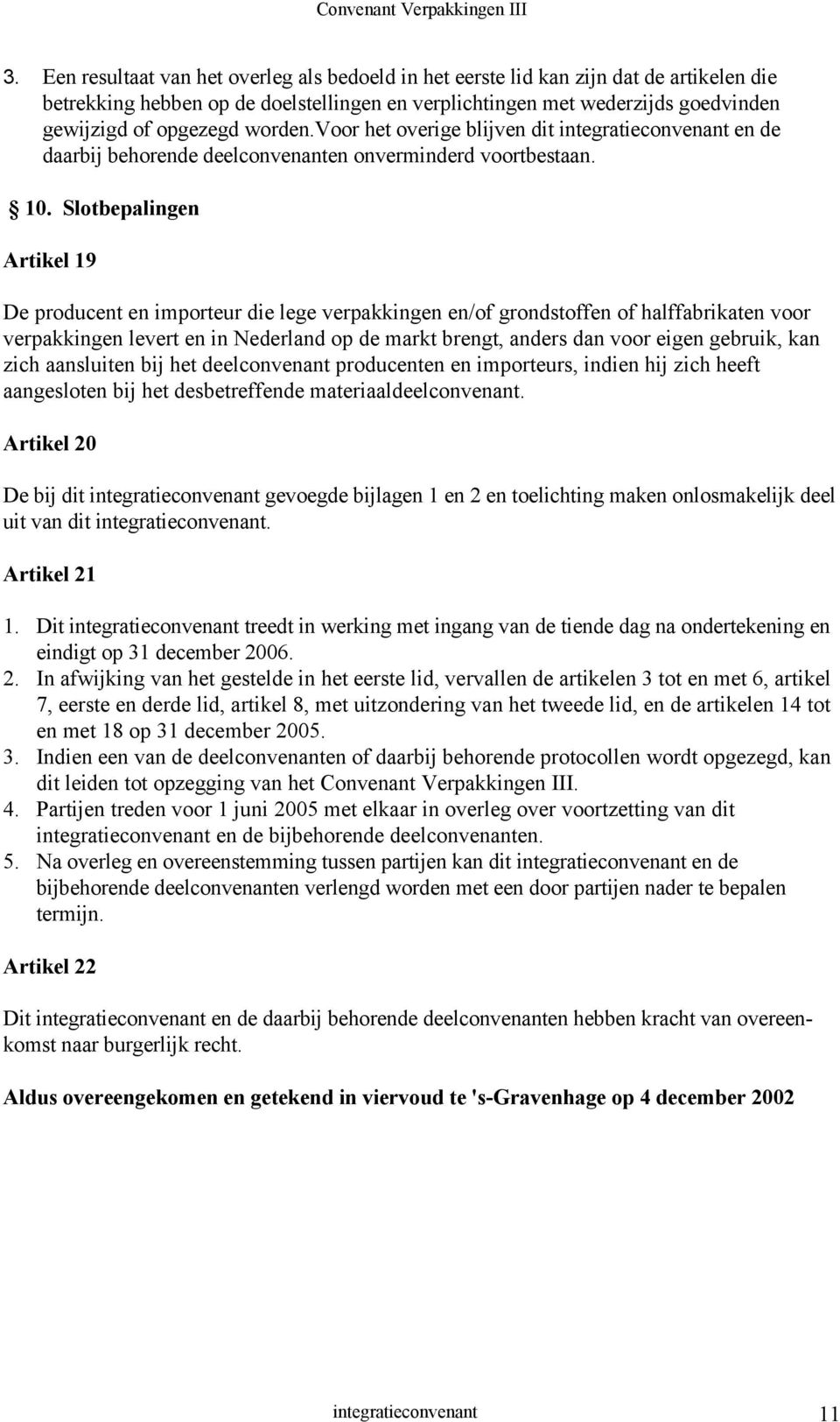 Slotbepalingen Artikel 19 De producent en importeur die lege verpakkingen en/of grondstoffen of halffabrikaten voor verpakkingen levert en in Nederland op de markt brengt, anders dan voor eigen