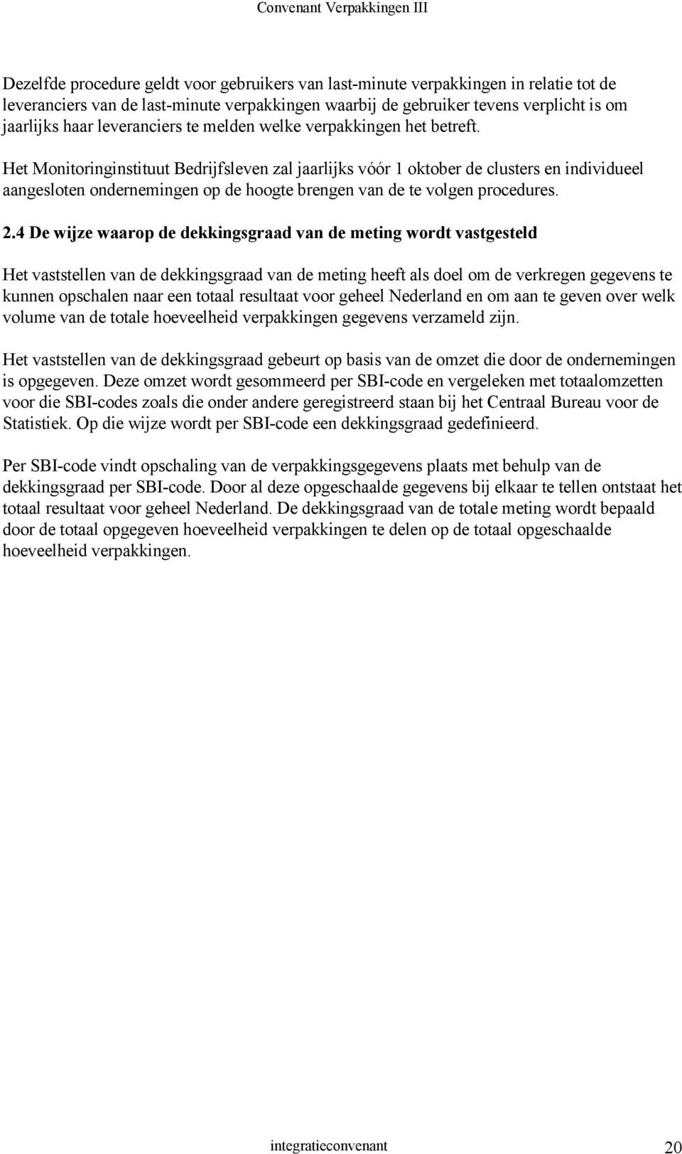 Het Monitoringinstituut Bedrijfsleven zal jaarlijks vóór 1 oktober de clusters en individueel aangesloten ondernemingen op de hoogte brengen van de te volgen procedures. 2.