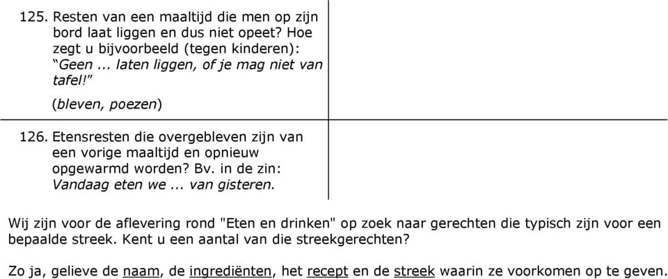 Etensresten die overgebleven zijn van een vorige maaltijd en opnieuw opgewarmd worden? Bv. in de zin: Vandaag eten we... van gisteren.