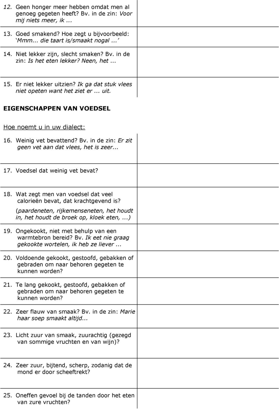 Weinig vet bevattend? Bv. in de zin: Er zit geen vet aan dat vlees, het is zeer... 17. Voedsel dat weinig vet bevat? 18. Wat zegt men van voedsel dat veel calorieën bevat, dat krachtgevend is?