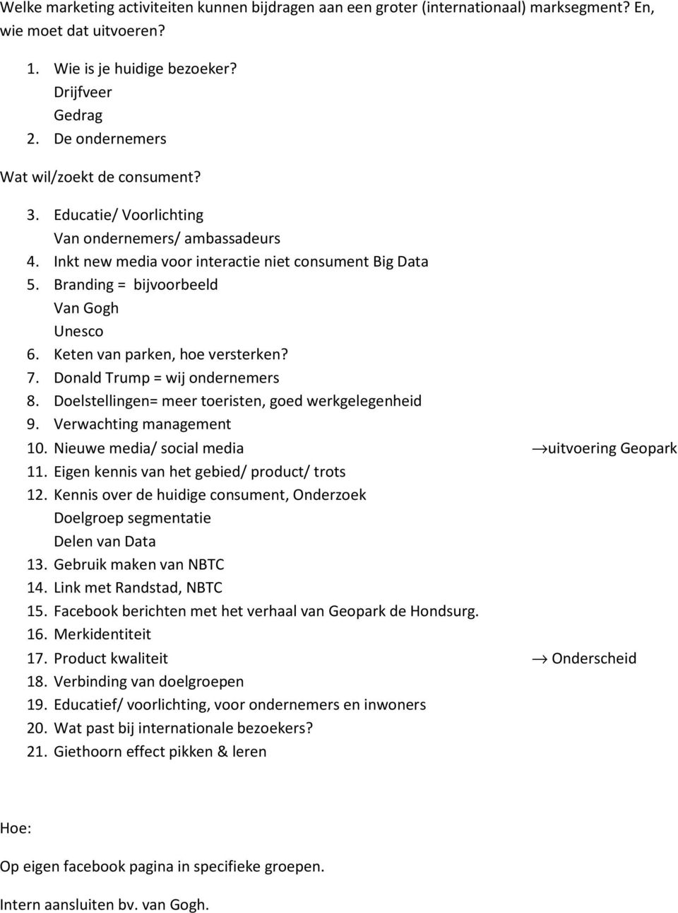 Branding = bijvoorbeeld Van Gogh Unesco 6. Keten van parken, hoe versterken? 7. Donald Trump = wij ondernemers 8. Doelstellingen= meer toeristen, goed werkgelegenheid 9. Verwachting management 10.