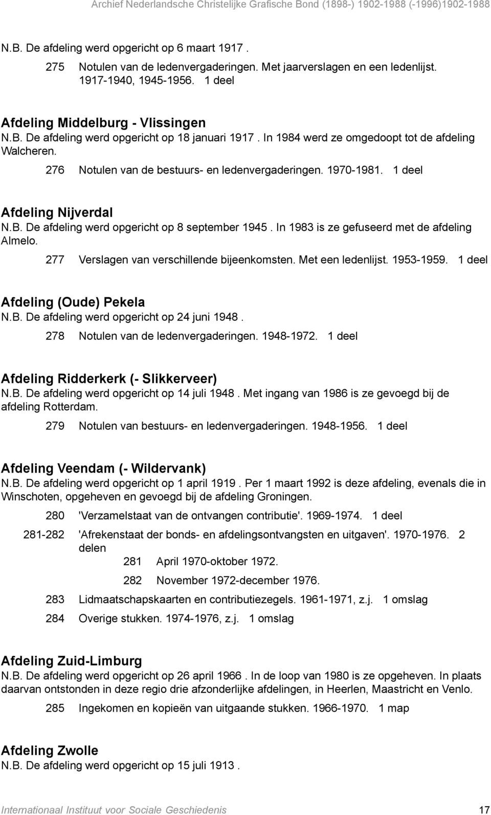 In 1983 is ze gefuseerd met de afdeling Almelo. 277 Verslagen van verschillende bijeenkomsten. Met een ledenlijst. 1953-1959. 1 deel Afdeling (Oude) Pekela N.B.