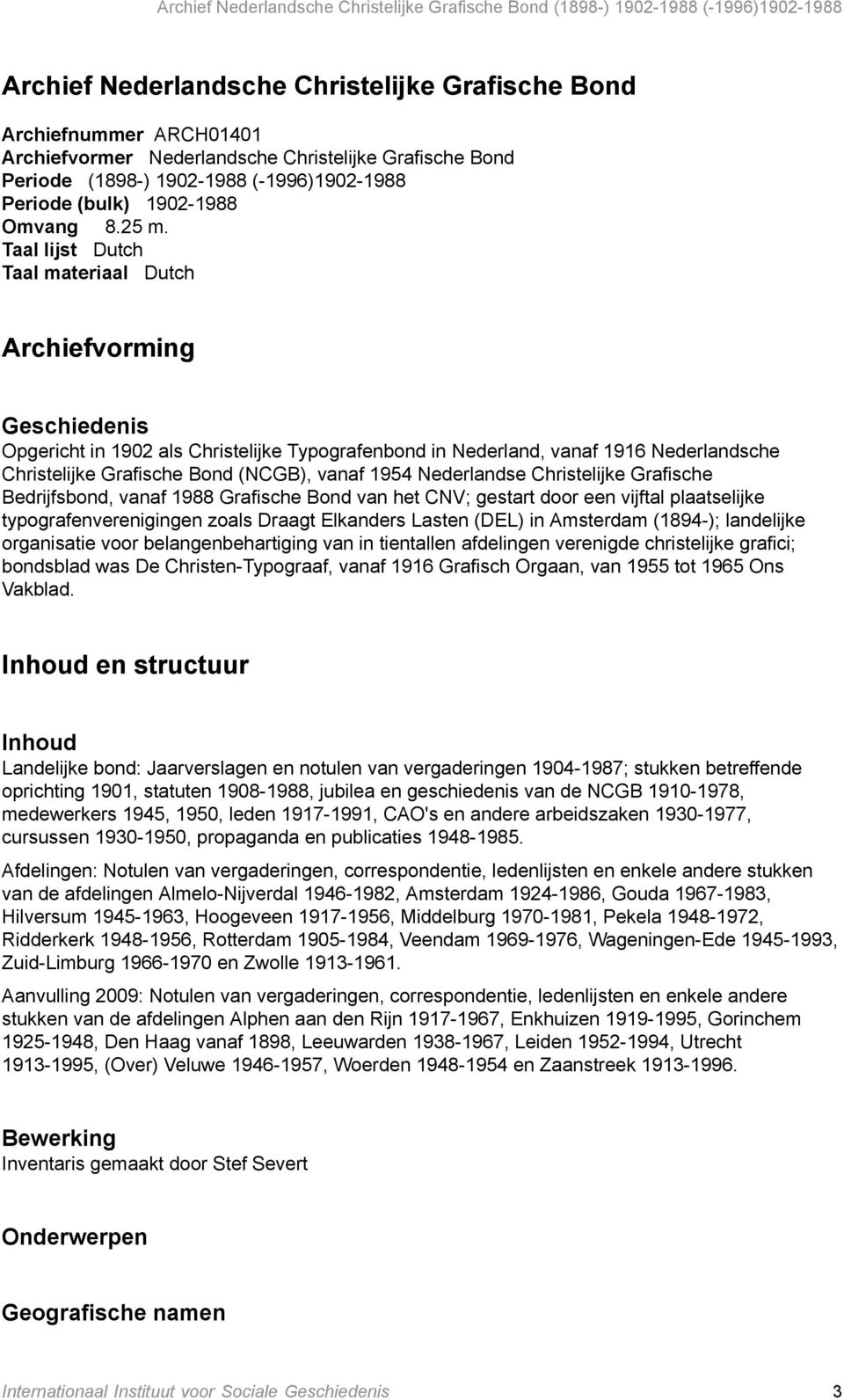 Taal lijst Dutch Taal materiaal Dutch Archiefvorming Geschiedenis Opgericht in 1902 als Christelijke Typografenbond in Nederland, vanaf 1916 Nederlandsche Christelijke Grafische Bond (NCGB), vanaf