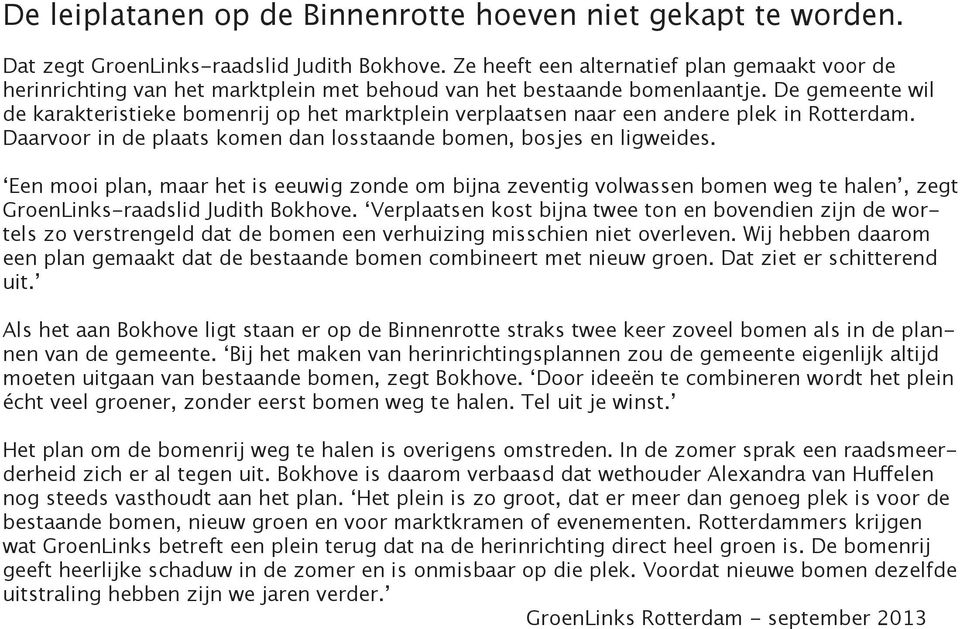 De gemeente wil de karakteristieke bomenrij op het marktplein verplaatsen naar een andere plek in Rotterdam. Daarvoor in de plaats komen dan losstaande bomen, bosjes en ligweides.