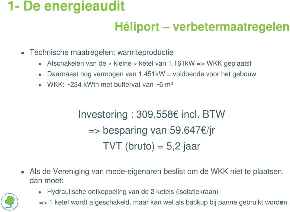 451kW = voldoende voor het gebouw WKK: ~234 kwth met buffervat van ~6 m³ Investering : 309.558 incl. BTW => besparing van 59.