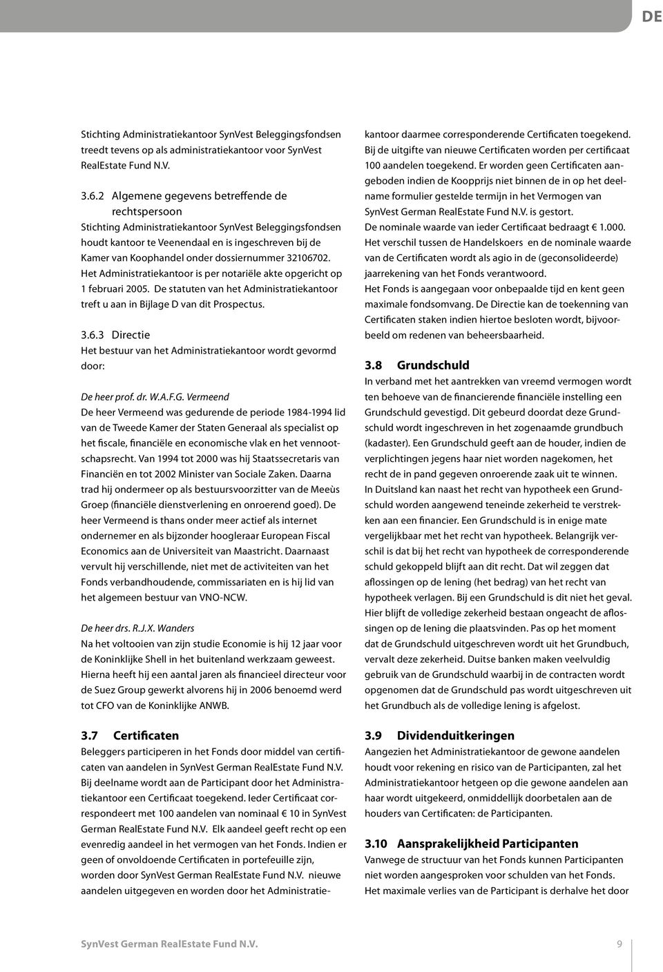 dossiernummer 32106702. Het Administratiekantoor is per notariële akte opgericht op 1 februari 2005. De statuten van het Administratiekantoor treft u aan in Bijlage D van dit Prospectus. 3.6.3 Directie Het bestuur van het Administratiekantoor wordt gevormd door: De heer prof.