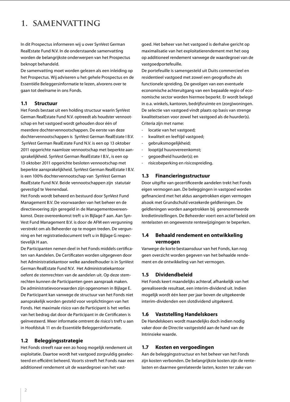 Wij adviseren u het gehele Prospectus en de Essentiële Beleggersinformatie te lezen, alvorens over te gaan tot deelname in ons Fonds. 1.