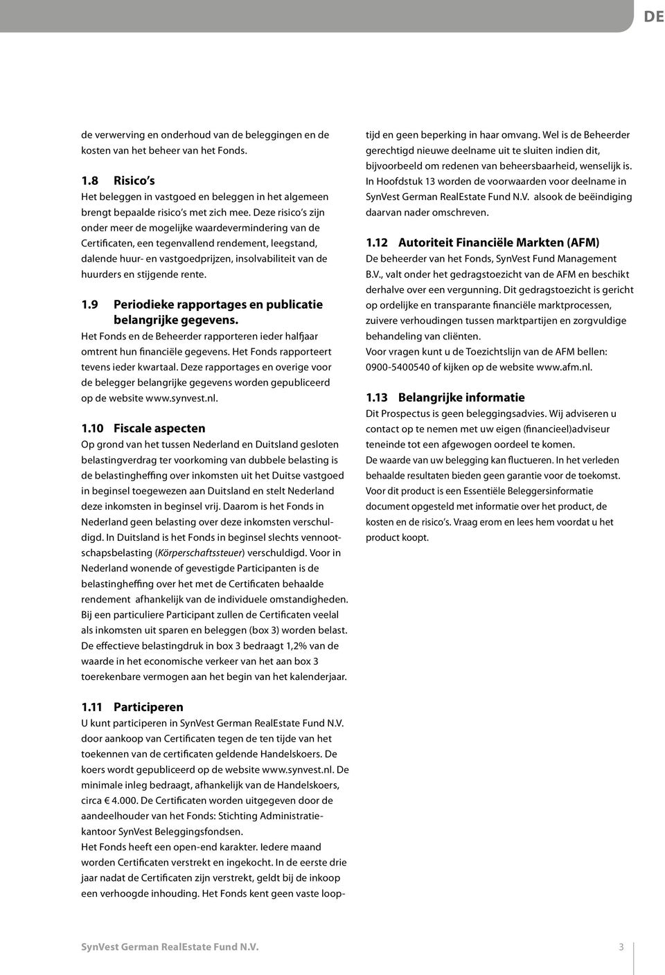 stijgende rente. 1.9 Periodieke rapportages en publicatie belangrijke gegevens. Het Fonds en de Beheerder rapporteren ieder halfjaar omtrent hun financiële gegevens.