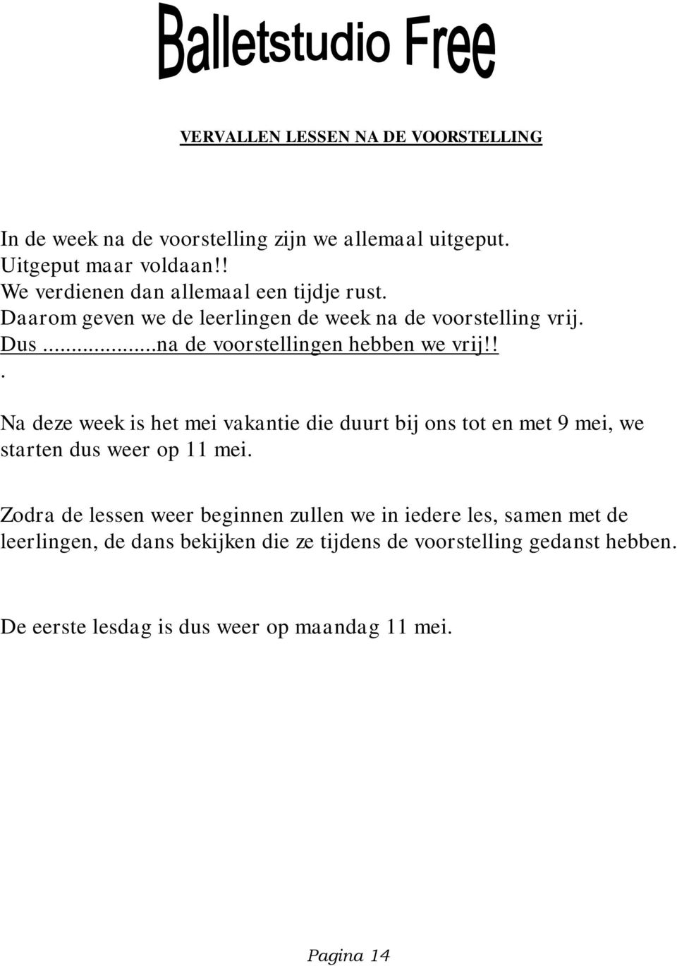 ..na de voorstellingen hebben we vrij!!. Na deze week is het mei vakantie die duurt bij ons tot en met 9 mei, we starten dus weer op 11 mei.