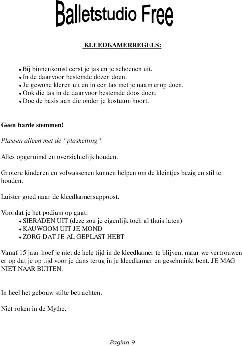 Grotere kinderen en volwassenen kunnen helpen om de kleintjes bezig en stil te houden. Luister goed naar de kleedkamersuppoost.