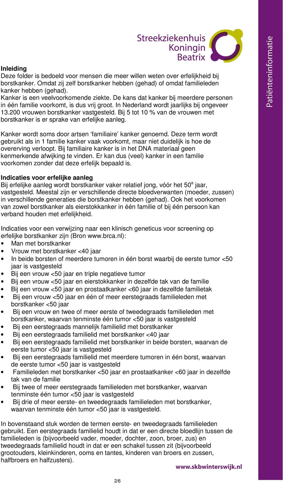 200 vrouwen borstkanker vastgesteld. Bij 5 tot 10 % van de vrouwen met borstkanker is er sprake van erfelijke aanleg. Kanker wordt soms door artsen familiaire kanker genoemd.