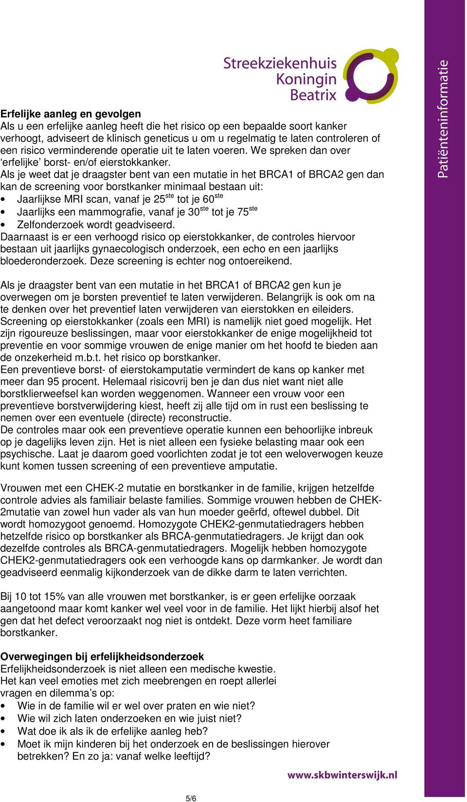 Als je weet dat je draagster bent van een mutatie in het BRCA1 of BRCA2 gen dan kan de screening voor borstkanker minimaal bestaan uit: Jaarlijkse MRI scan, vanaf je 25 ste tot je 60 ste Jaarlijks