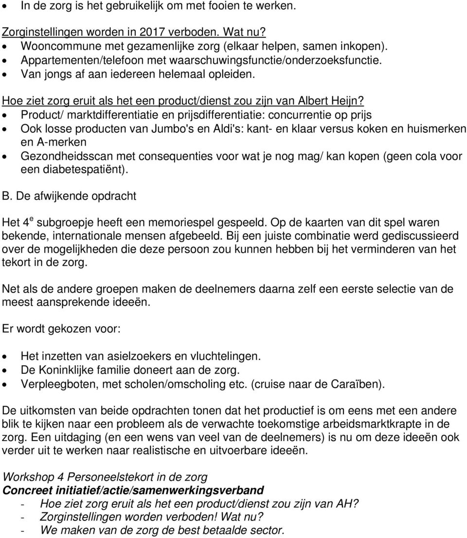 Product/ marktdifferentiatie en prijsdifferentiatie: concurrentie op prijs Ook losse producten van Jumbo's en Aldi's: kant- en klaar versus koken en huismerken en A-merken Gezondheidsscan met